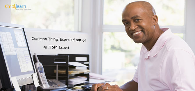 Common Things expected out of an ITSM Expert Common Things expected out of an ITSM Expert